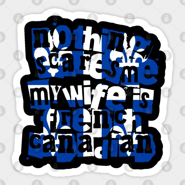 Nothing Scares Me My Wife Is French Canadian Quebec Sticker by Yesteeyear